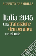 Italia 2045. Una transizione demografica e razionale libro