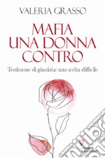 Mafia, una donna contro. Testimone di giustizia: una scelta difficile libro