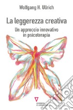 La leggerezza creativa. Un approccio innovativo in psicoterapia libro