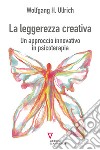 La leggerezza creativa. Un approccio innovativo in psicoterapia libro