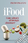 Ifood. Come sottrarsi all'ideologia alimentare? libro