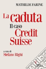 La caduta. Il caso Credit Suisse libro