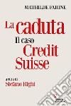La caduta. Il caso Credit Suisse libro di Farine Mathilde Righi S. (cur.)