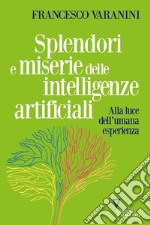 Splendori e miserie delle intelligenze artificiali. Alla luce dell'umana esperienza libro