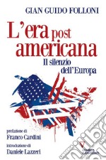 L'era post americana. Il silenzio dell'Europa libro