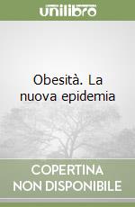 Obesità. La nuova epidemia