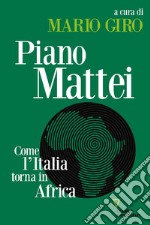 Piano Mattei. Come l'Italia torna in Africa libro