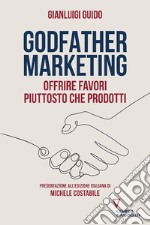 Godfather marketing. Offrire favori piuttosto che prodotti libro