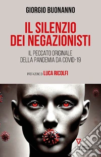 Il silenzio dei negazionisti. Il peccato originale della pandemia da Covid-19 libro