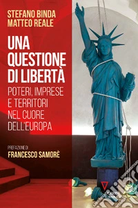 Una questione di libertà. Poteri, imprese e territori nel cuore dell'Europa libro
