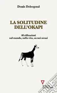 La solitudine dell'Okapi. 40 riflessioni sul mondo, sulla vita, su noi stessi libro