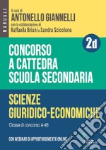 Concorso a cattedra. Scuola secondaria. Scienze giuridico-economiche A-46. Con espansione online. Vol. 2D libro