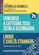 Concorso a cattedra 2020. Scuola secondaria. Con espansione online. Vol. 2B: Lingue e civiltà straniere. Classi di concorso A-24, A-25 libro