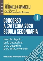 Concorso a cattedra 2020. Scuola secondaria. Con espansione online. Vol. 1: Manuale integrato per la preparazione: prova preselettiva, prova scritta, prova orale libro