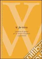 W for wine. Quaderno di appunti per un bevitore consapevole e appassionato libro