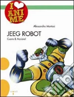 Jeeg Robot. Cuore & acciaio. Ediz. illustrata