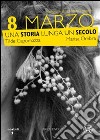 8 marzo. Una storia lunga un secolo. Con DVD libro