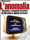 L'Anomalia. Televisione. Il monopolio del potere da Mussolini al digitale terrestre libro di Cammarata Manlio