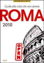 Roma 2010. Guida alla città che non dorme libro