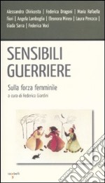 Sensibili guerriere. Sulla forza femminile libro