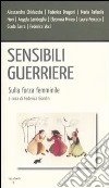 Sensibili guerriere. Sulla forza femminile libro