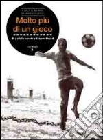 Molto più di un gioco. Il calcio contro l'apartheid libro