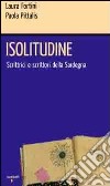 Isolitudine. Scrittrici e scrittori della Sardegna libro