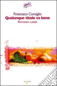 Qualunque titolo va bene. Romanzo a pezzi libro