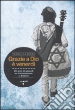 Grazie a Dio è venerdì. 20 anni di sguardi su Gerusalemme e dintorni libro