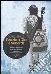 Grazie a Dio è venerdì. 20 anni di sguardi su Gerusalemme e dintorni libro