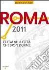 Roma 2011. Guida alla città che non dorme libro