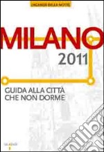 Milano 2011. Guida alla città che non dorme libro