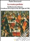 La musica perfetta. Da Monteverdi a Debussy l'eccellenza del comporre fino alle soglie del '900 libro