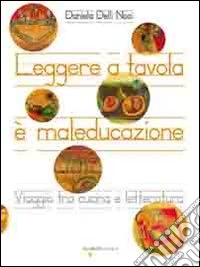 Leggere a tavola è maleducazione. Viaggio tra cucina e letteratura libro