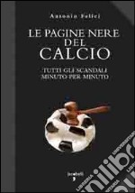 Le pagine nere del calcio. Tutti gli scandali minuto per minuto