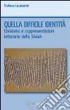 Quella difficile identità. Ebraismo e rappresentazioni letterarie della Shoah libro di Lucamante Stefania