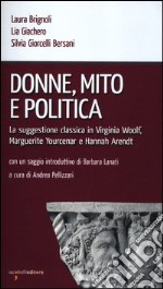 Donne, mito e politica. La suggestione classica in Virginia Woolf, Marguerite Yourcenar e Hannah Arendt libro