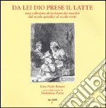 Da lei Dio prese il latte. Una collezione di incisioni dei maestri dal secolo quindici al secolo venti. Ediz. illustrata libro