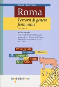 Roma. Percorsi di genere femminile. Vol. 2: La riva sinistra. Da ponte Sublicio alla Lungara passando per Testaccio, Ostiense, Garbatella, Aventino, il Ghetto, via Giulia