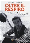 Oltre il respiro. Massimo Troisi, mio fratello libro di Troisi Rosaria Ippoliti Lilly