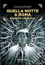 Quella notte a Roma. Biografia di Luigi Di Sarro libro