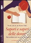 Sapori e saperi delle donne. Per cambiare noi stesse e il mondo libro