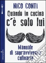 Quando in cucina c'è solo lui. Manuale di sopravvivenza culinaria libro