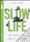Slow life. Del vivere lento, sobrio e contento libro di Savioli Sonia