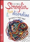 Sbroglia il tuo disordine. Fai spazio ai tuoi sogni libro