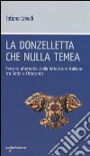 La donzelletta che nulla temea. Percorsi alternativi nella letteratura italiana tra sette e ottocento libro di Crivelli Tatiana