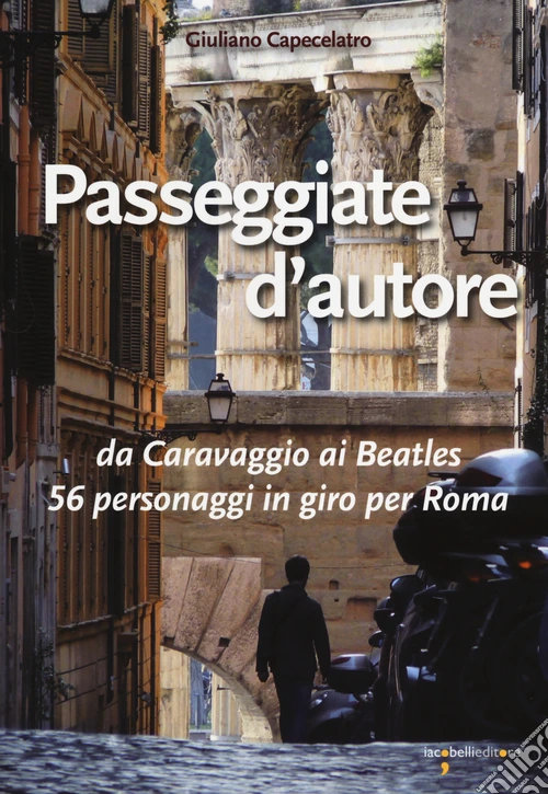 Passeggiate d'autore. da Caravaggio ai Beatles 56 personaggi in giro per Roma