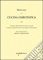 Manuale di cucina omeopatica. Studiato principalmente per l'utilizzo da parte di persone sotto trattamento omeopatico libro