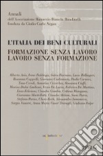 L'Italia dei beni culturali. Formazione senza lavoro. Lavoro senza formazione. Atti del Convegno (Roma, 27 settembre 2012) libro