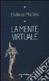La mente virtuale libro di De Martino Giulio
